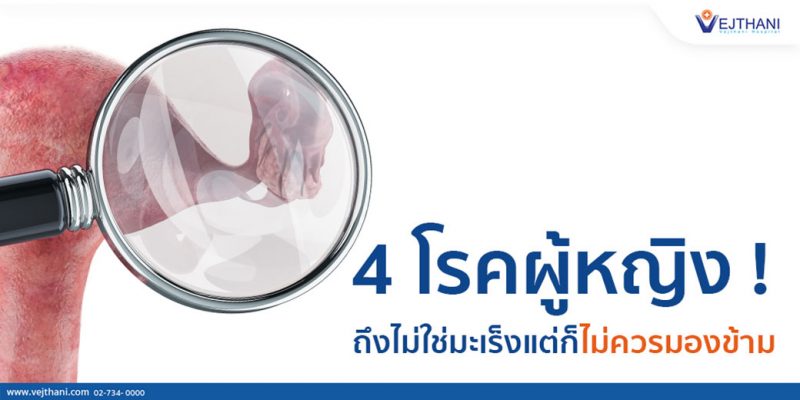 รู้จัก 4 โรคที่พบมากในผู้หญิง เสี่ยงลุกลามเป็นมะเร็งได้