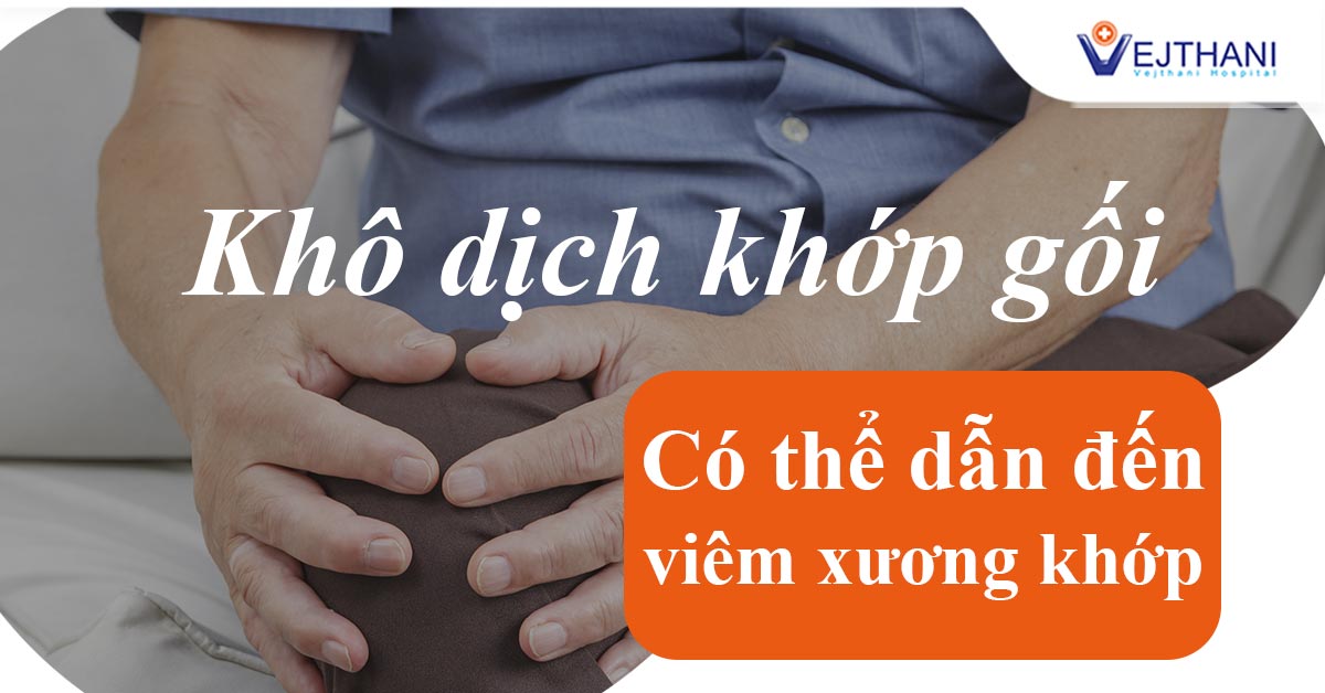 Khô dịch khớp gối có thể dẫn đến viêm xương khớp