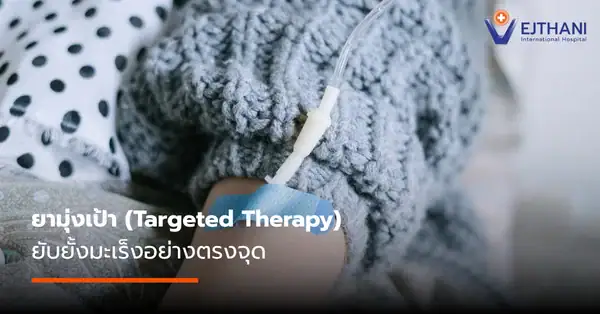 ยามุ่งเป้า (Targeted Therapy) ยับยั้งมะเร็งอย่างตรงจุด