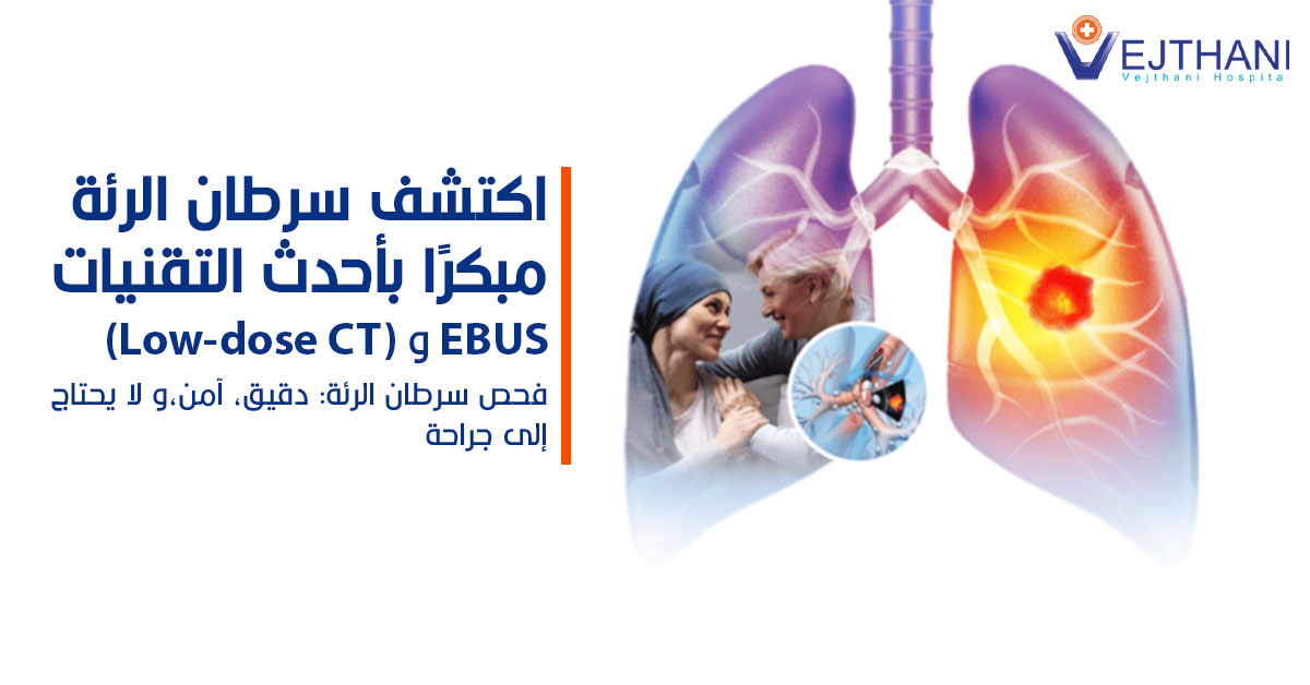 اكتشف سرطان الرئة مبكرًا بأحدث التقنيات: التصوير المقطعي بجرعة منخفضة (Low-Dose CT) وتقنية EBUS