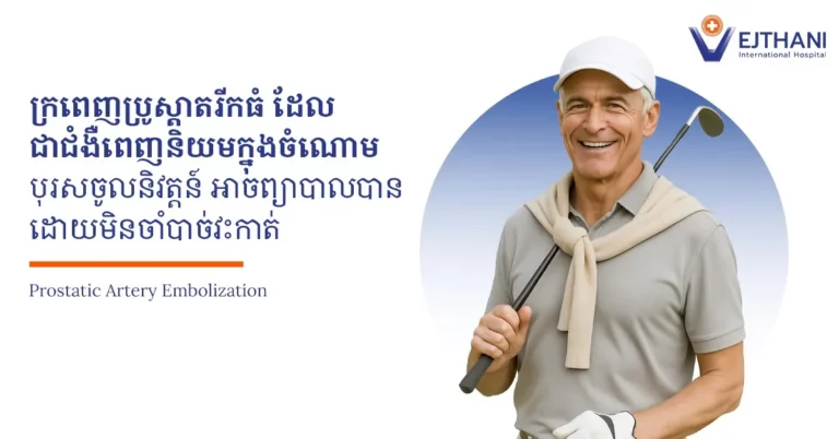 ជំងឺក្រពេញប្រូស្ដាតព្យាបាលបានដោយមិនចំបាច់វះកាត់ ជាមួយបច្ចេកទេស PAE បុរសវ័យចំណាស់អាចព្យាបាលបញ្ហានេះជាសះស្បើយបានដោយ មិនប៉ះពាល់ដល់សុខភាពធ្ងន់ធ្ងរនោះទេ