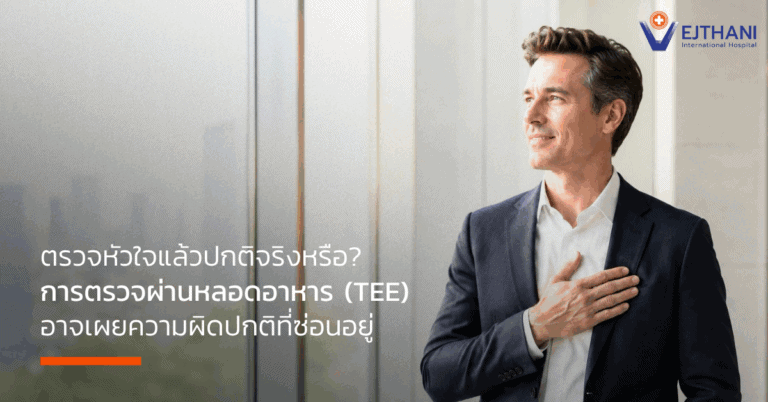 ตรวจหัวใจแล้วปกติจริงหรือ? การตรวจผ่านหลอดอาหารอาจเผยความผิดปกติที่ซ่อนอยู่