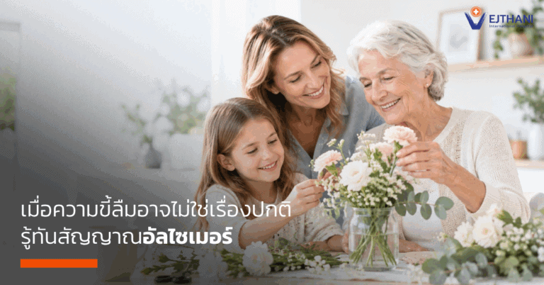 เมื่อความขี้ลืมอาจไม่ใช่เรื่องปกติ รู้ทันสัญญาณอัลไซเมอร์